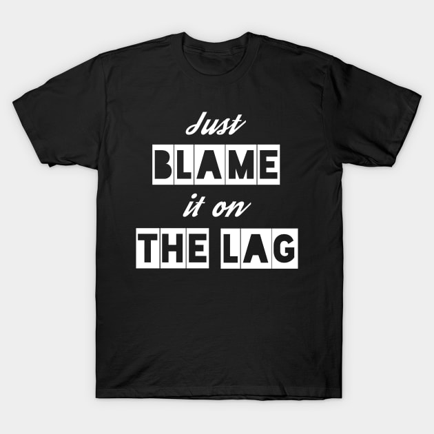 Just Blame it on the Lag T-Shirt by IndiPrintables